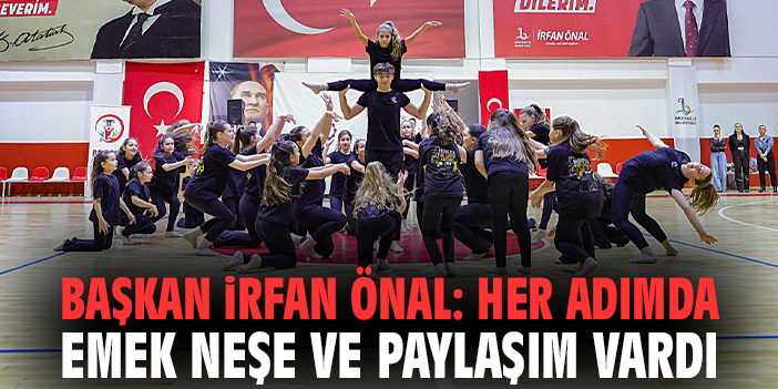Başkan İrfan Önal: Her adımda emek, neşe ve paylaşım vardı