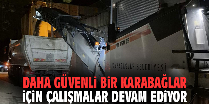 Daha güvenli bir Karabağlar için çalışmalar devam ediyor