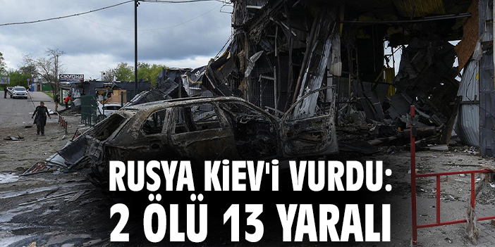 Rusya Kiev'i vurdu: 2 ölü 13 yaralı