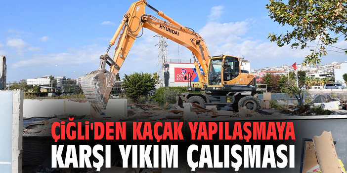 Çiğli'den kaçak yapılaşmaya karşı yıkım çalışması
