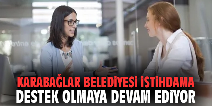 Karabağlar Belediyesi istihdama destek olmaya devam ediyor