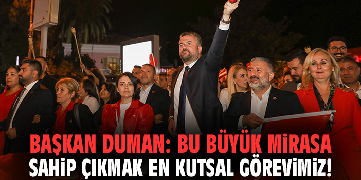 Başkan Duman: Bu büyük mirasa sahip çıkmak en kutsal görevimiz!