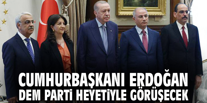 Cumhurbaşkanı Erdoğan DEM Parti heyetiyle görüşecek