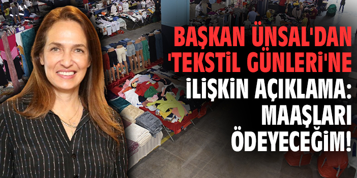 Başkan Ünsal'dan 'Tekstil Günleri'ne ilişkin açıklama: Maaşları ödeyeceğim!