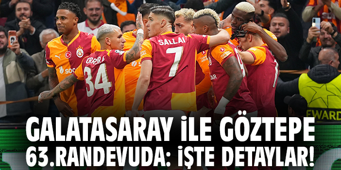Galatasaray ile Göztepe 63.randevuda: İşte detaylar!