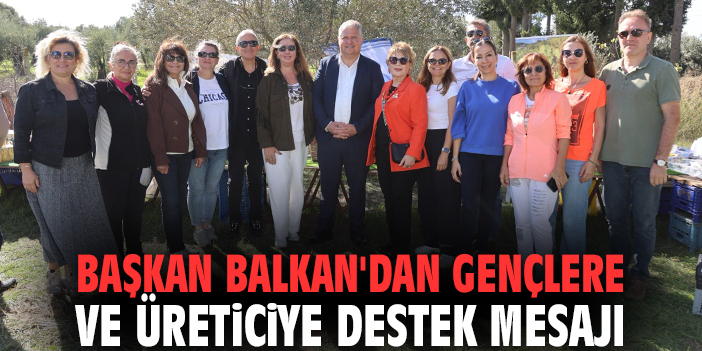 Başkan Balkan'dan gençlere ve üreticiye destek mesajı