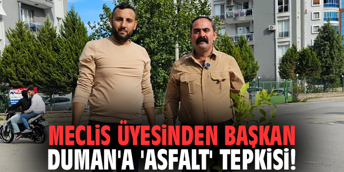 Meclis üyesinden Başkan Duman'a 'asfalt' tepkisi!