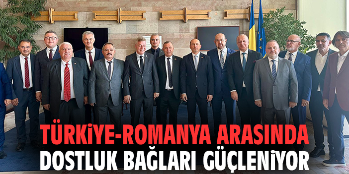 Türkiye-Romanya arasında dostluk bağları güçleniyor