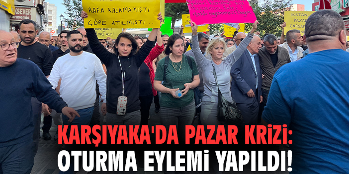 Karşıyaka'da pazar krizi: Oturma eylemi yapıldı!