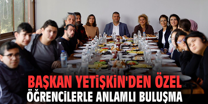 Başkan Yetişkin'den özel öğrencilerle anlamlı buluşma
