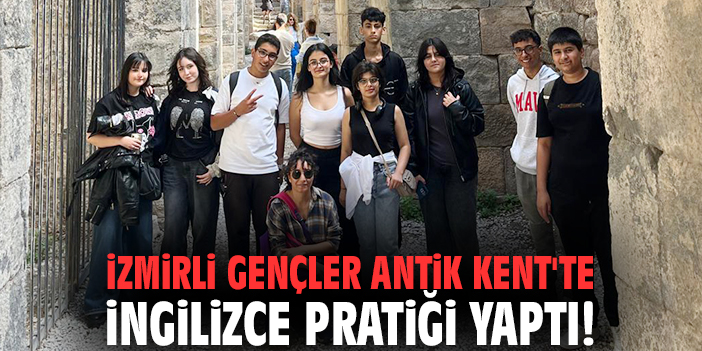 İzmirli gençler Antik Kent'te ingilizce pratiği yaptı!
