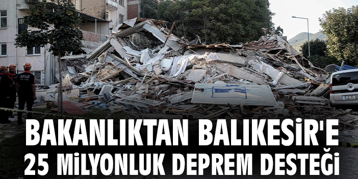 Bakanlıktan Balıkesir'e 25 milyonluk deprem desteği