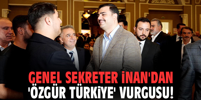 AK Parti Genel Sekreteri İnan'dan 'Özgür Türkiye' vurgusu!