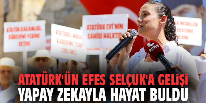 Atatürk'ün Efes Selçuk'a gelişi yapay zekayla hayat buldu