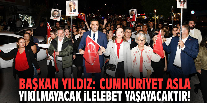 Başkan Yıldız: Cumhuriyet asla yıkılmayacak ilelebet yaşayacaktır!