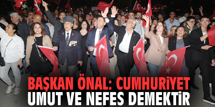 Başkan Önal:. Cumhuriyet umut ve nefes demektir
