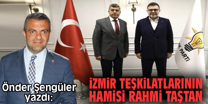 İzmir Teşkilatlarının Hamisi Rahmi Taştan
