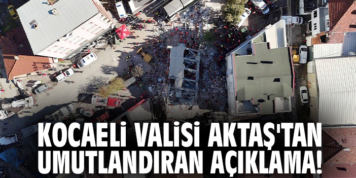 Kocaeli Valisi Aktaş'tan umutlandıran açıklama!