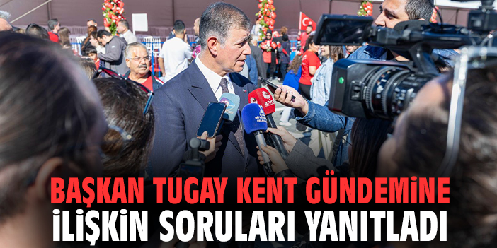 Başkan Tugay kent gündemine ilişkin soruları yanıtladı