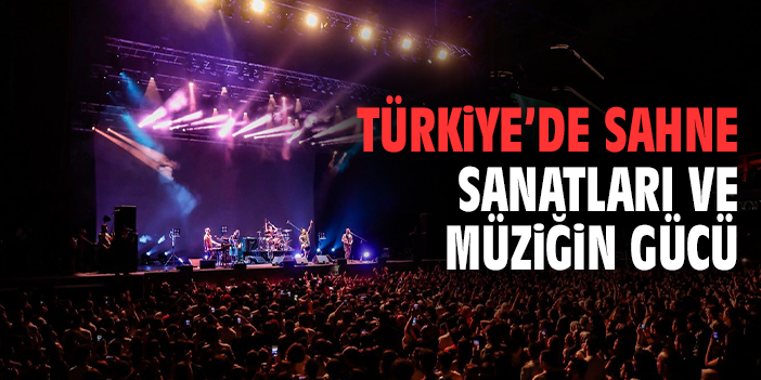 Türkiye’de sahne sanatları ve müziğin gücü
