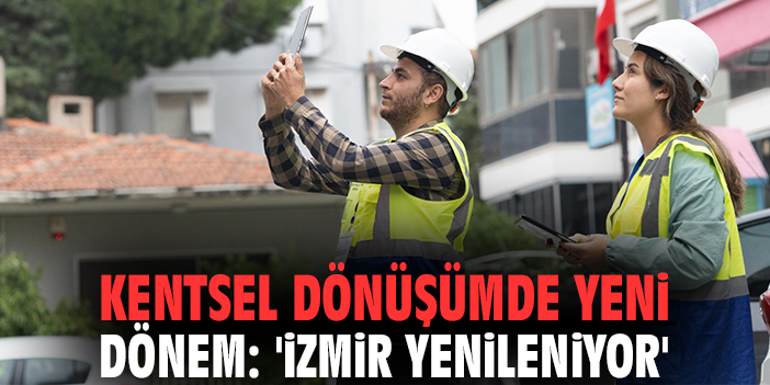 Kentsel dönüşümde yeni dönem: 'İzmir Yenileniyor'