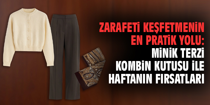 Zarafeti keşfetmenin en pratik yolu: Minik terzi kombin kutusu ile haftanın fırsatları