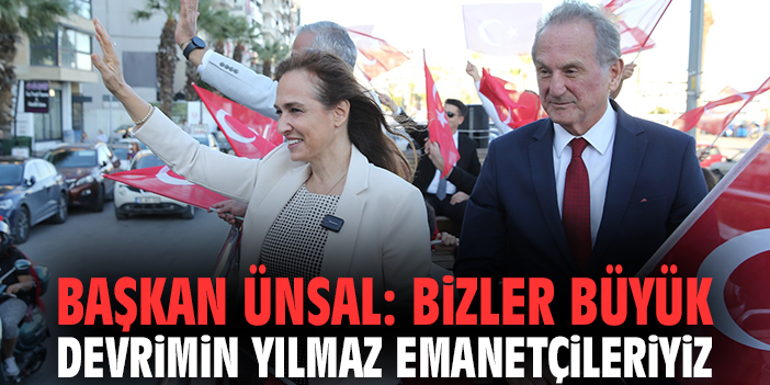 Başkan Ünsal: Bizler büyük devrimin yılmaz emanetçileriyiz