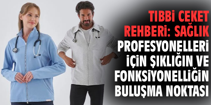 Tıbbi Ceket Rehberi: Sağlık Profesyonelleri İçin Şıklığın ve Fonksiyonelliğin Buluşma Noktası