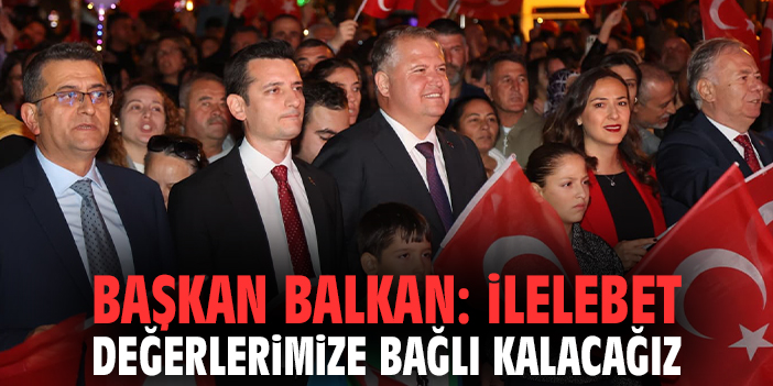 Başkan Balkan: İlelebet değerlerimize bağlı kalacağız