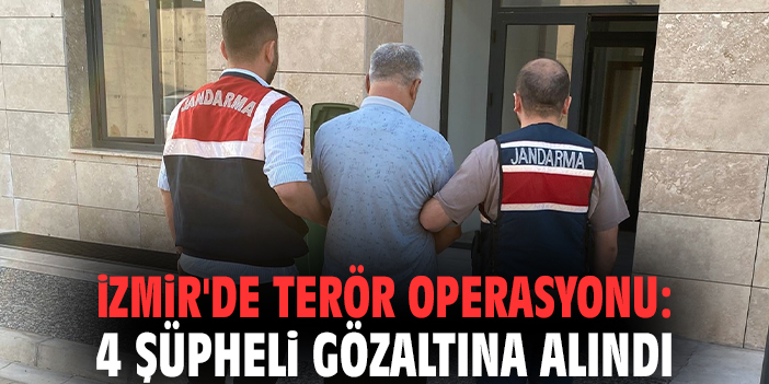 İzmir'de terör operasyonu: 4 şüpheli gözaltına alındı