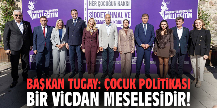 Başkan Tugay: Çocuk politikası bir vicdan meselesidir!