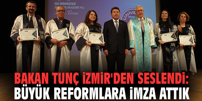 Bakan Tunç İzmir'den seslendi: Büyük reformlara imza attık
