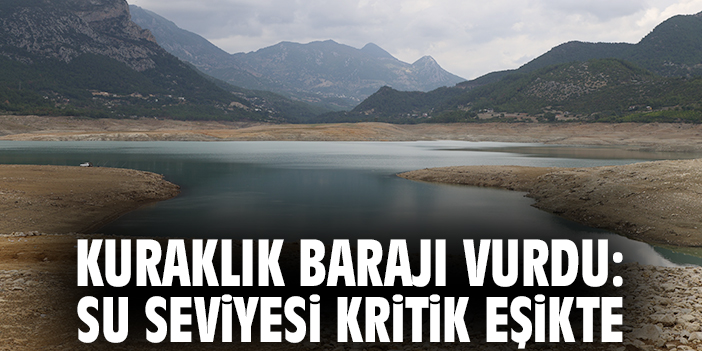 Kuraklık barajı vurdu: Su seviyesi kritik eşikte