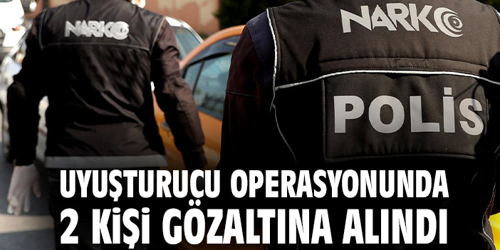 Uyuşturucu operasyonunda 2 kişi gözaltına alındı