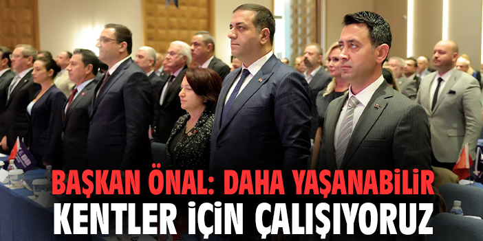 Başkan Önal: Daha yaşanabilir kentler için çalışıyoruz