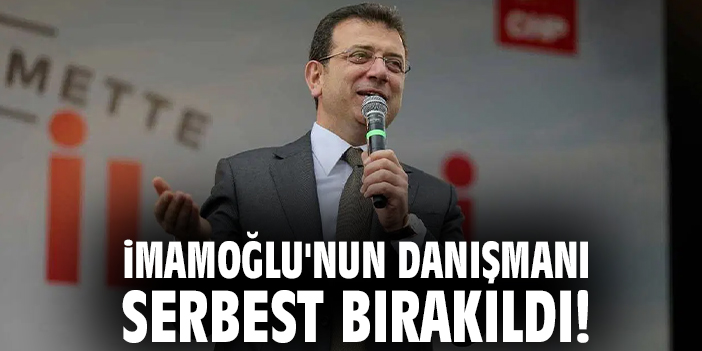İmamoğlu'nun danışmanı serbest bırakıldı!