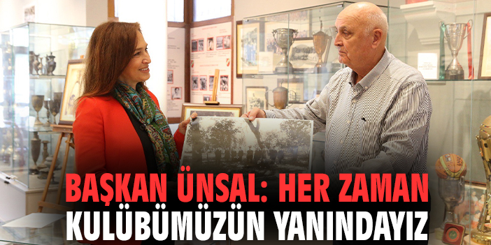 Başkan Ünsal: Her zaman kulübümüzün yanındayız