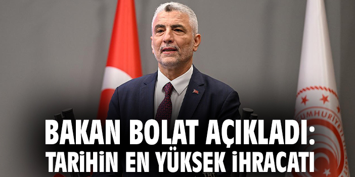 Bakan Bolat açıkladı: Tarihin en yüksek ihracatı
