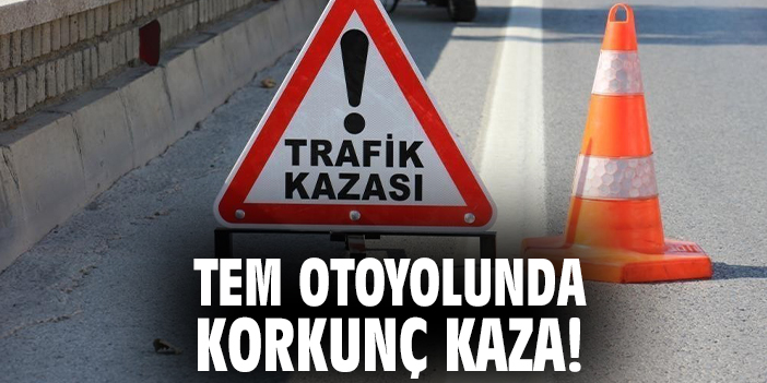 TEM otoyolunda korkunç kaza!