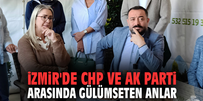 İzmir'de CHP ve AK Parti arasında gülümseten anlar