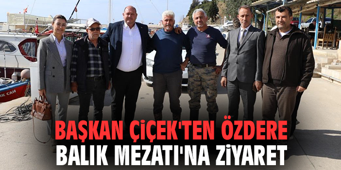 Başkan Çiçek'ten Özdere Balık Mezatı'na ziyaret