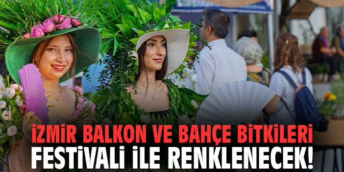 İzmir Balkon ve Bahçe Bitkileri Festivali ile renklenecek!