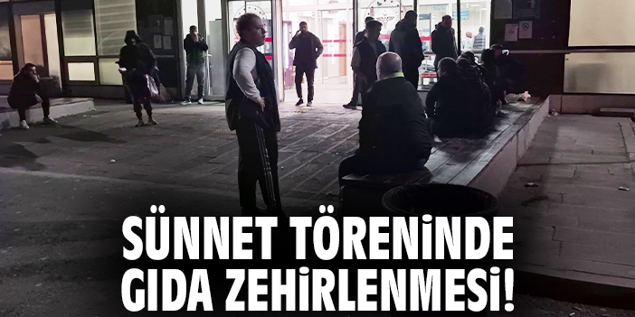 Sünnet töreninde gıda zehirlenmesi!