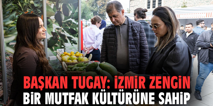 Başkan Tugay: İzmir zengin bir mutfak kültürüne sahip
