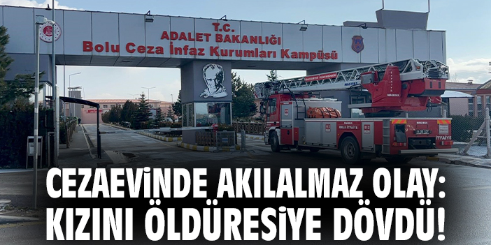 Cezaevinde akılalmaz olay: Kızını öldüresiye dövdü!