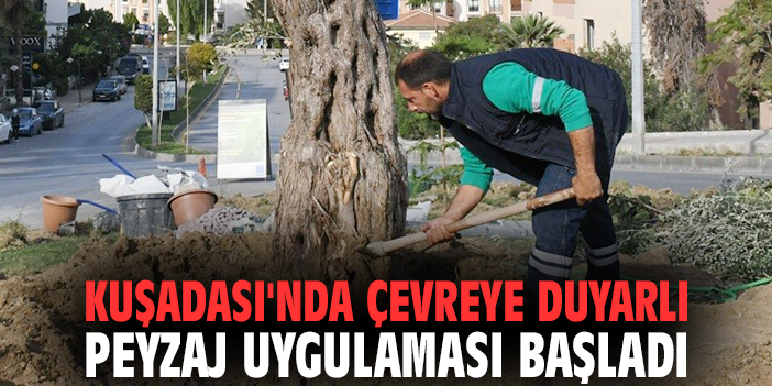 Kuşadası'nda çevreye duyarlı peyzaj uygulaması başladı