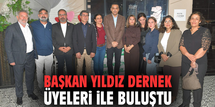 Başkan Yıldız dernek üyeleri ile buluştu