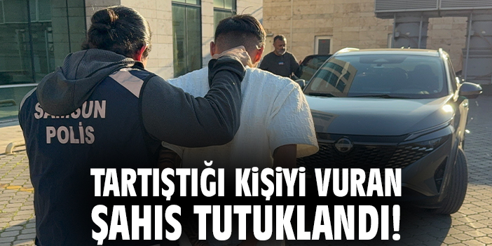 Tartıştığı kişiyi vuran şahıs tutuklandı!