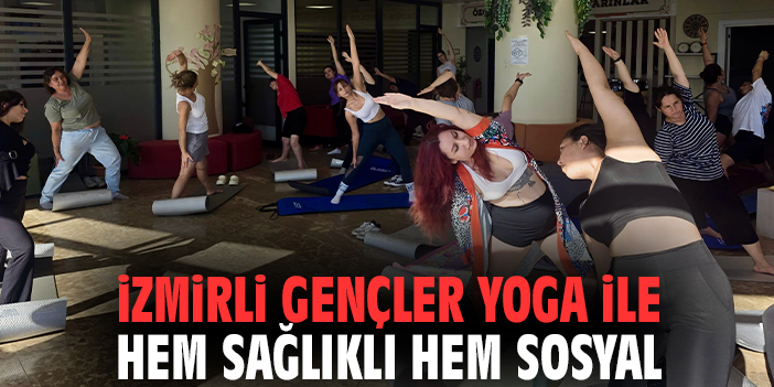 İzmirli gençler yoga ile hem sağlıklı hem sosyal