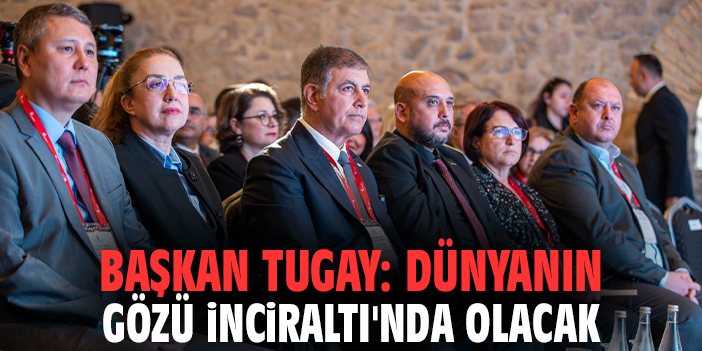 Başkan Tugay: Dünyanın gözü İnciraltı'nda olacak